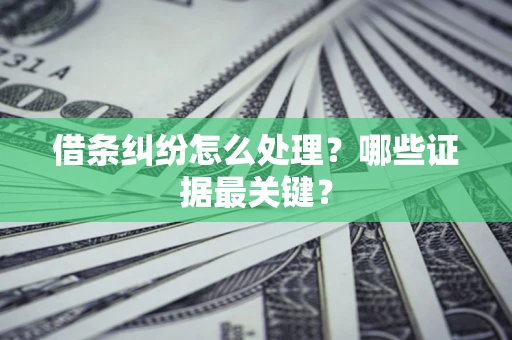 北京借条纠纷怎么处理？哪些证据最关键？