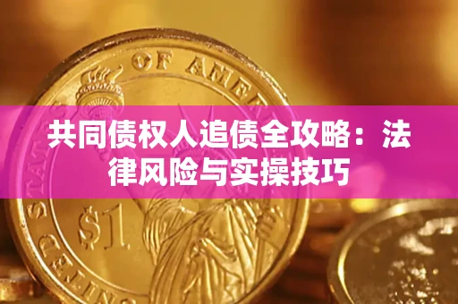 北京共同债权人追债全攻略：法律风险与实操技巧