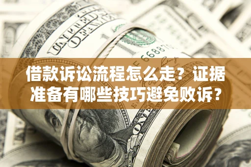 北京借款诉讼流程怎么走？证据准备有哪些技巧避免败诉？