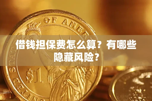 北京借钱担保费怎么算？有哪些隐藏风险？