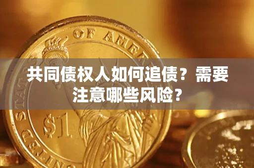 北京共同债权人如何追债？需要注意哪些风险？
