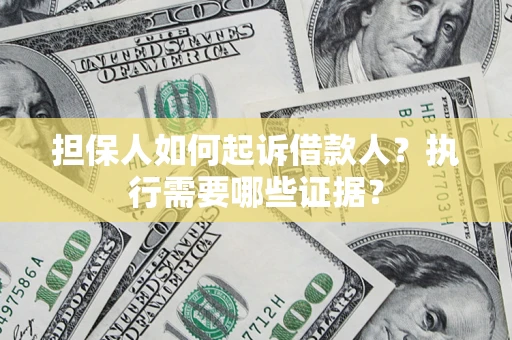 北京担保人如何起诉借款人？执行需要哪些证据？