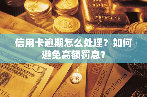 北京信用卡逾期怎么处理？如何避免高额罚息？