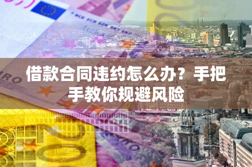 北京借款合同违约怎么办？手把手教你规避风险