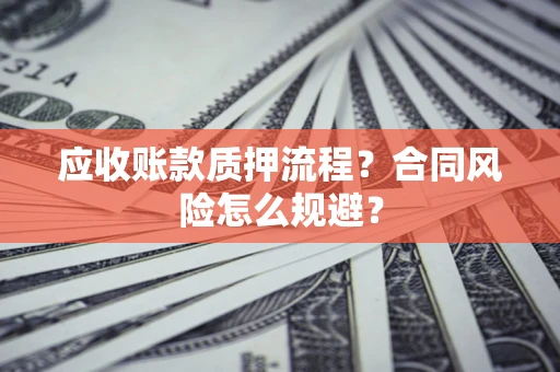 北京应收账款质押流程？合同风险怎么规避？