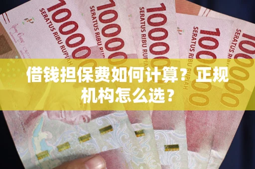北京借钱担保费如何计算？正规机构怎么选？
