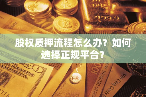 北京股权质押流程怎么办？如何选择正规平台？