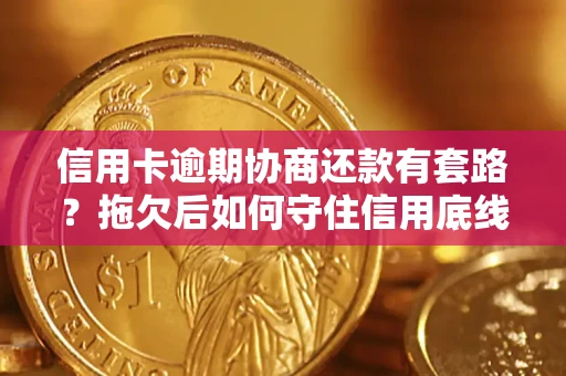 北京信用卡逾期协商还款有套路？拖欠后如何守住信用底线？