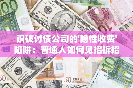 北京识破讨债公司的'隐性收费'陷阱：普通人如何见招拆招？
