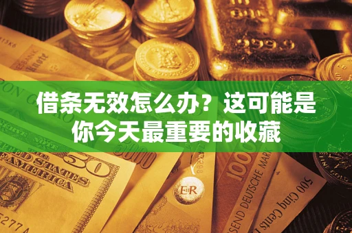北京借条无效怎么办？这可能是你今天最重要的收藏