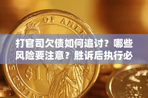北京打官司欠债如何追讨？哪些风险要注意？胜诉后执行必看！