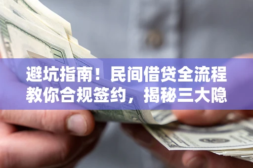 北京避坑指南！民间借贷全流程教你合规签约，揭秘三大隐形陷阱