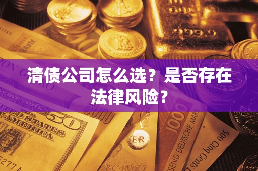 北京清债公司怎么选？是否存在法律风险？
