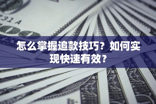 北京怎么掌握追款技巧？如何实现快速有效？