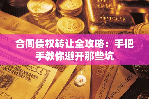北京合同债权转让全攻略：手把手教你避开那些坑