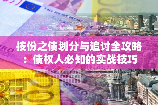 北京按份之债划分与追讨全攻略：债权人必知的实战技巧