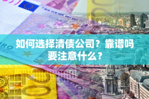北京如何选择清债公司？靠谱吗要注意什么？