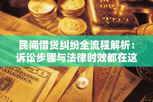北京民间借贷纠纷全流程解析：诉讼步骤与法律时效都在这儿了