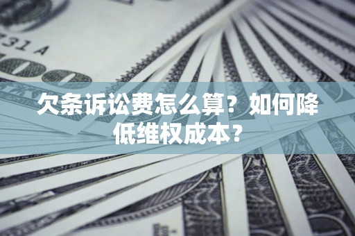 北京欠条诉讼费怎么算？如何降低维权成本？