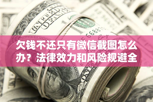 北京欠钱不还只有微信截图怎么办？法律效力和风险规避全解析