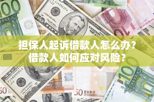北京担保人起诉借款人怎么办？借款人如何应对风险？