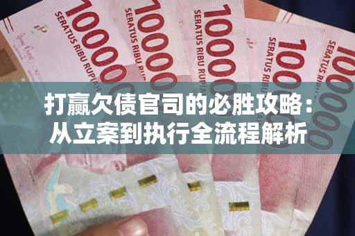 北京打赢欠债官司的必胜攻略：从立案到执行全流程解析