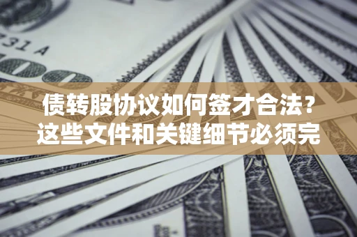 北京债转股协议如何签才合法？这些文件和关键细节必须完整