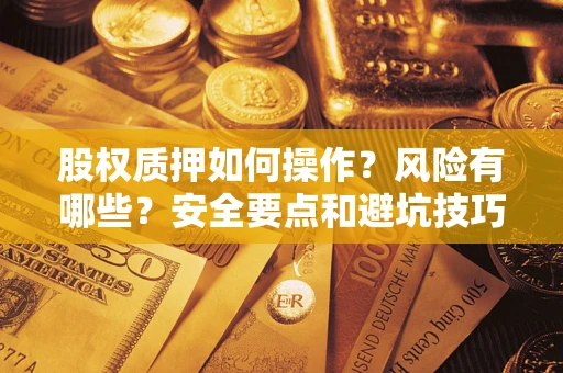 北京股权质押如何操作？风险有哪些？安全要点和避坑技巧？