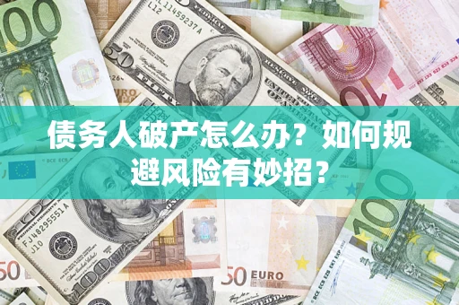 北京债务人破产怎么办？如何规避风险有妙招？