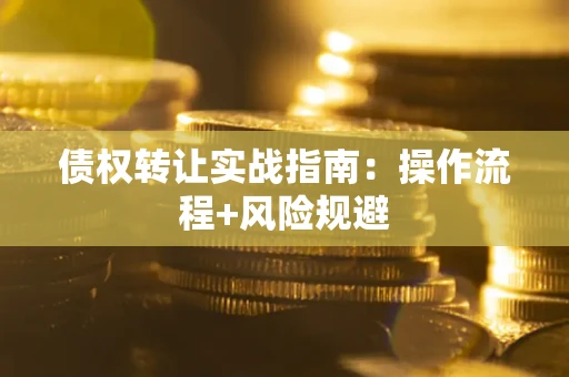 北京债权转让实战指南：操作流程+风险规避