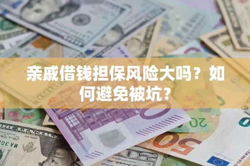 北京亲戚借钱担保风险大吗？如何避免被坑？