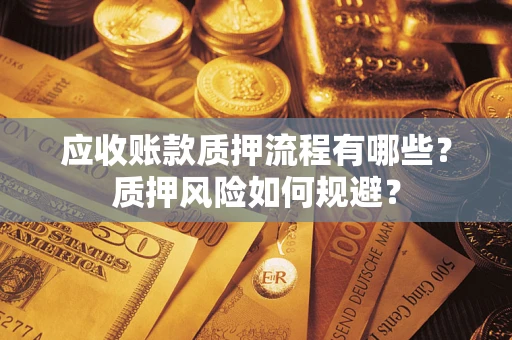 北京应收账款质押流程有哪些？质押风险如何规避？