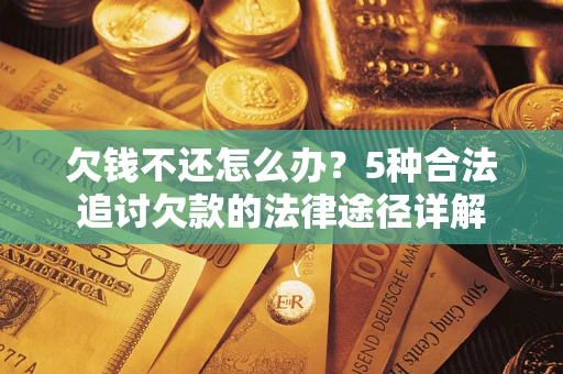 北京欠钱不还怎么办？5种合法追讨欠款的法律途径详解