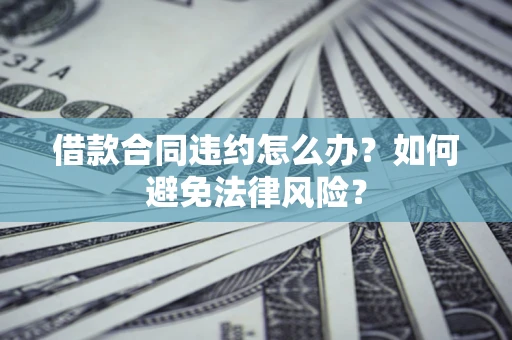 北京借款合同违约怎么办？如何避免法律风险？