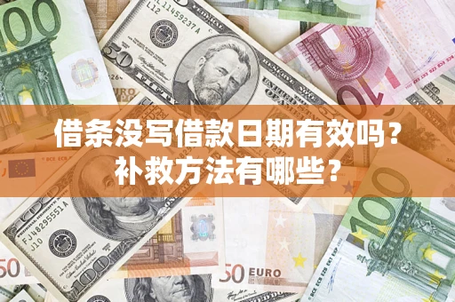 北京借条没写借款日期有效吗?补救方法有哪些? 北京借条没写借款日期有效吗?补救方法有哪些?