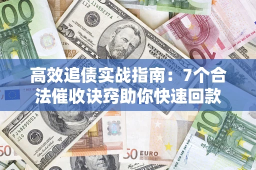北京高效追债实战指南：7个合法催收诀窍助你快速回款