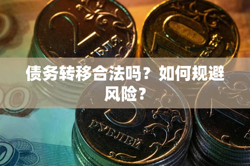 北京债务转移合法吗？如何规避风险？