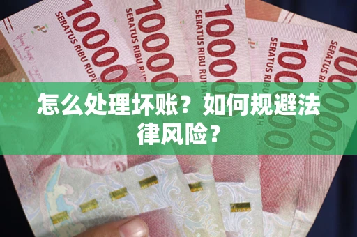北京怎么处理坏账？如何规避法律风险？