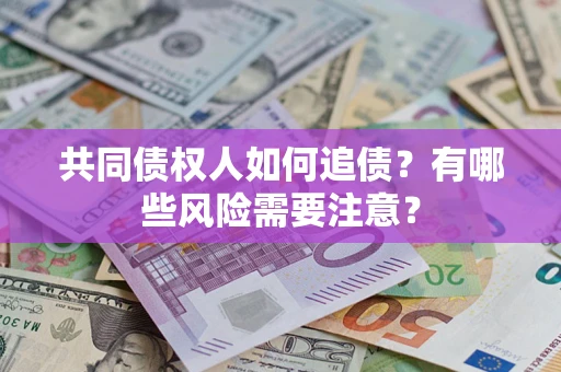 北京共同债权人如何追债？有哪些风险需要注意？