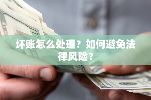 北京坏账怎么处理？如何避免法律风险？