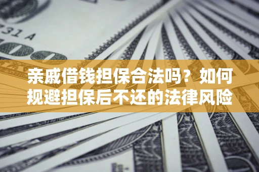 北京亲戚借钱担保合法吗？如何规避担保后不还的法律风险？