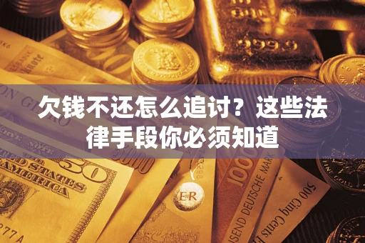 北京欠钱不还怎么追讨？这些法律手段你必须知道