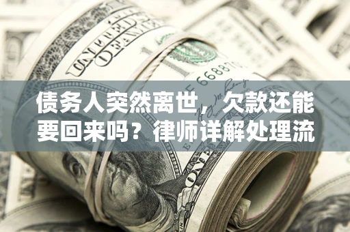北京债务人突然离世，欠款还能要回来吗？律师详解处理流程