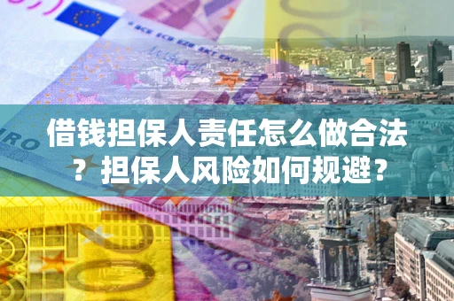 北京借钱担保人责任怎么做合法？担保人风险如何规避？
