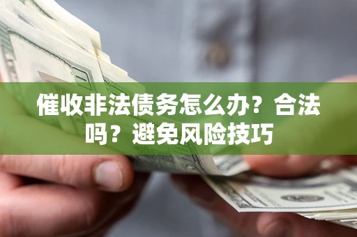 北京催收非法债务怎么办？合法吗？避免风险技巧