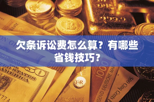 北京欠条诉讼费怎么算？有哪些省钱技巧？