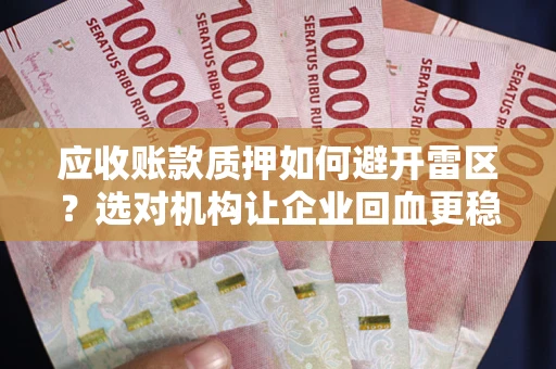 北京应收账款质押如何避开雷区？选对机构让企业回血更稳