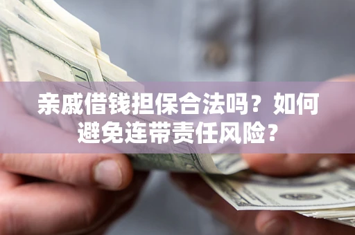 北京亲戚借钱担保合法吗？如何避免连带责任风险？