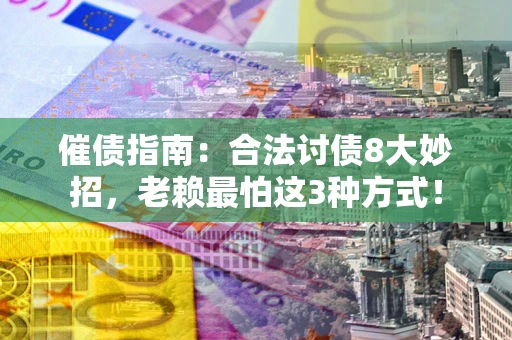 北京催债指南：合法讨债8大妙招，老赖最怕这3种方式！