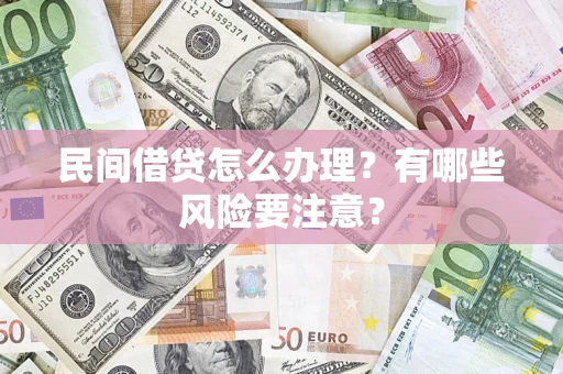北京民间借贷怎么办理？有哪些风险要注意？